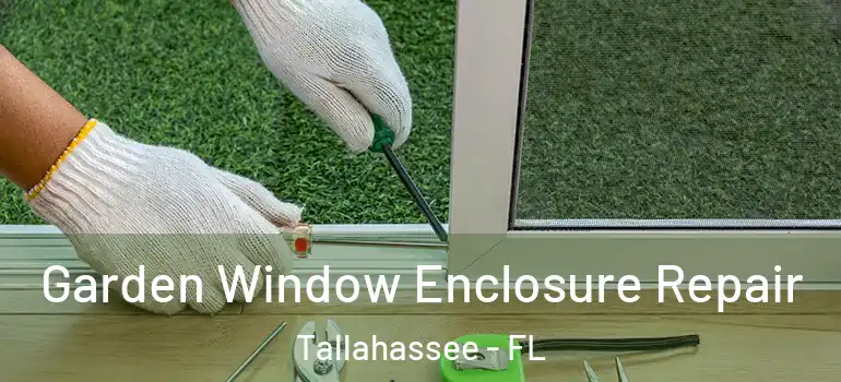  Garden Window Enclosure Repair Tallahassee - FL